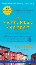 The Happiness Project: Or, Why I Spent a Year Trying to Sing in the Morning, Clean My Closets, Fight Right, Read Aristotle, and Generally Have More Fun