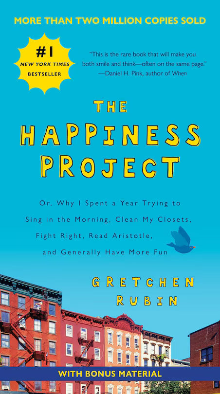 The Happiness Project: Or, Why I Spent a Year Trying to Sing in the Morning, Clean My Closets, Fight Right, Read Aristotle, and Generally Have More Fun
