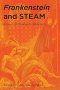Frankenstein and STEAM: Essays for Charles E. Robinson