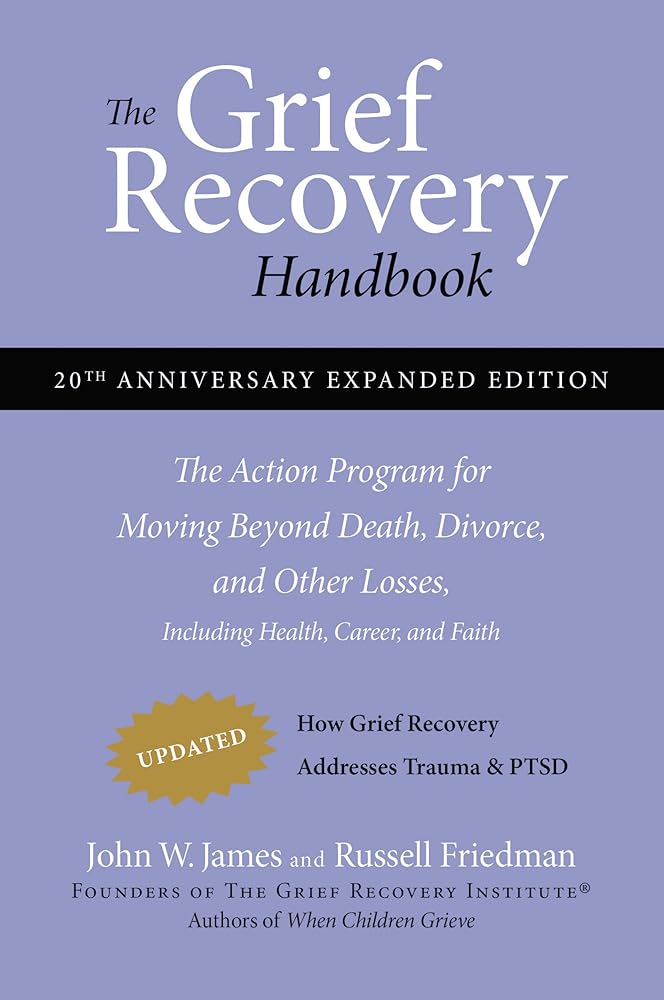 The Grief Recovery Handbook, 20th Anniversary Expanded Edition: The Action Program for Moving Beyond Death, Divorce, and Other Losses including Health, Career, and Faith cover image