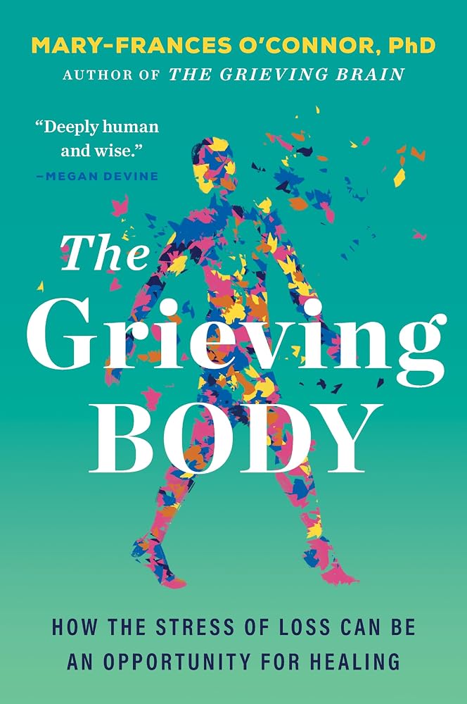 The Grieving Body: How the Stress of Loss Can Be an Opportunity for Healing (The Grieving Brain Series) cover image