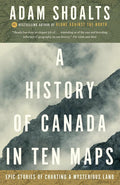 A History of Canada in Ten Maps: Epic Stories of Charting a Mysterious Land cover image