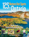 125 Nature Hot Spots in Ontario: The Best Parks, Conservation Areas and Wild Places cover image