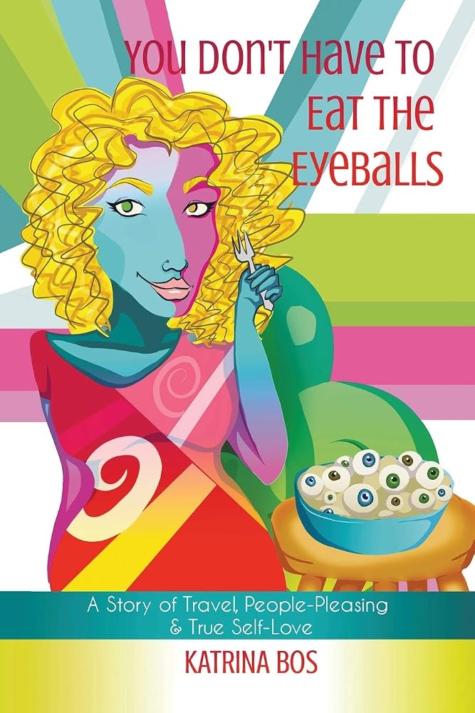 You Don't Have to Eat the Eyeballs: A Story of Travel, People-Pleasing & True Self-Love cover image