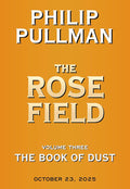 The Book of Dust: The Rose Field (Book of Dust, Volume 3) cover image