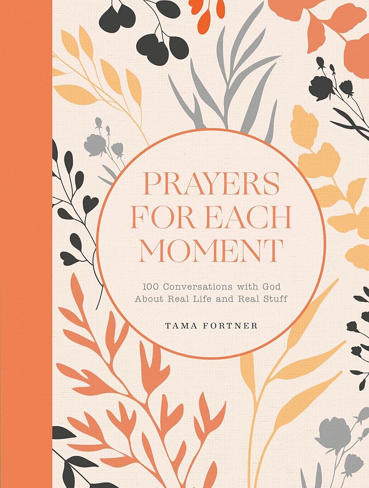 Prayers for Each Moment: 100 Conversations with God About Real Life and Real Stuff: A Prayer Book cover image