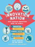 Innovation Nation: How Canadian Innovators Made the World Smarter, Smaller, Kinder, Safer, Healthier, Wealthier, Happier cover image