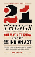 21 Things You May Not Know About the Indian Act: Helping Canadians Make Reconciliation with Indigenous Peoples a Reality cover image