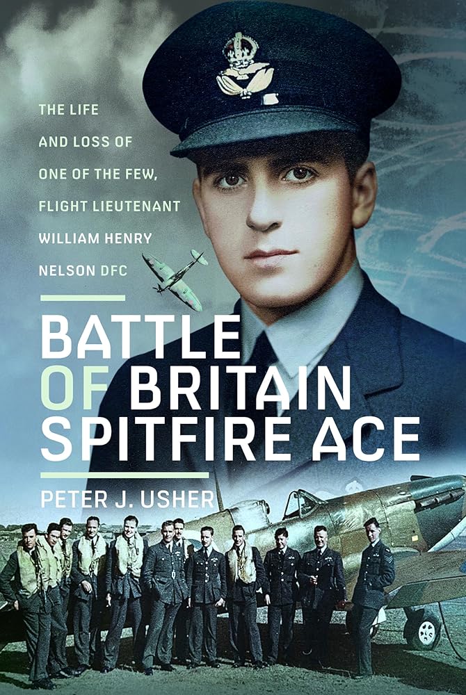 Battle of Britain Spitfire Ace: The Life and Loss of One of The Few, Flight Lieutenant William Henry Nelson DFC cover image