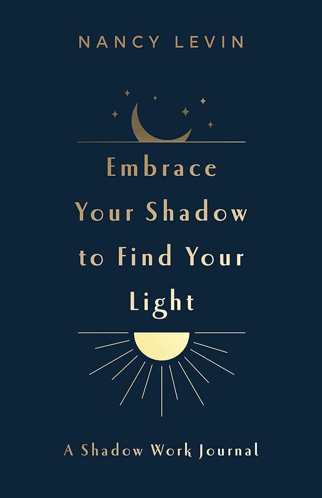 Embrace Your Shadow to Find Your Light: A Shadow Work Journal of Prompts, Exercises & Meditations cover image