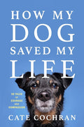 How My Dog Saved My Life: Thirty Tales of Courage and Compassion cover image