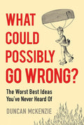 What Could Possibly Go Wrong?: The Worst Best Ideas You’ve Never Heard Of cover image