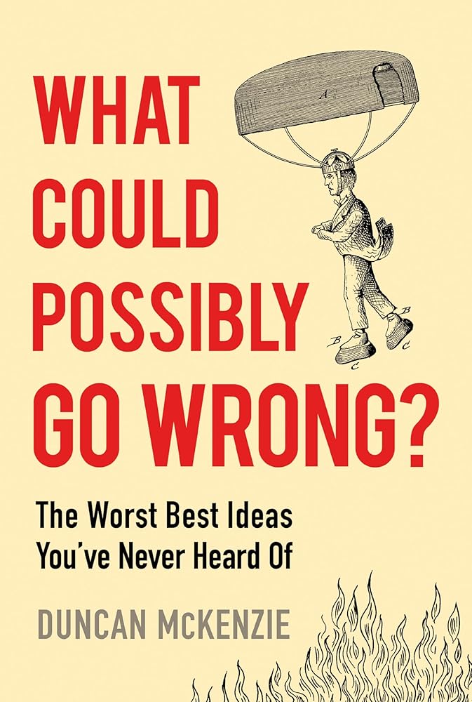 What Could Possibly Go Wrong?: The Worst Best Ideas You’ve Never Heard Of cover image