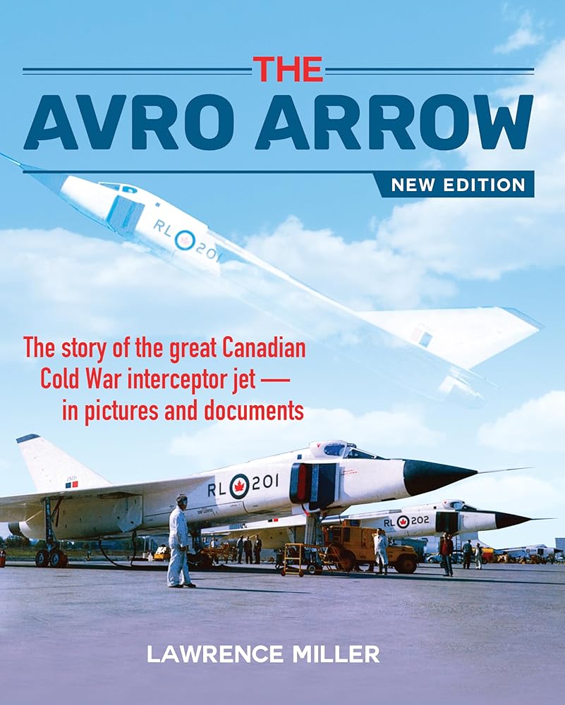 The Avro Arrow New Edition: The story of the great Canadian Cold War interceptor jet in pictures and documents cover image