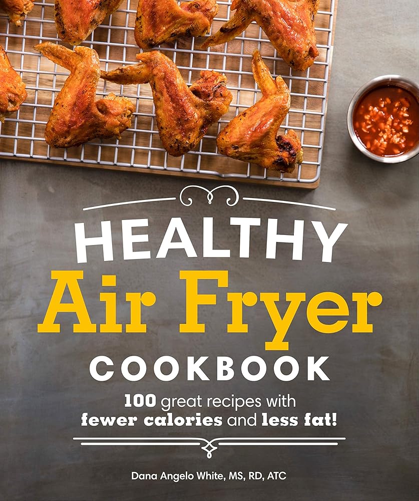 Healthy Air Fryer Cookbook: 100 Great Recipes with Fewer Calories and Less Fat (Healthy Cookbook) cover image
