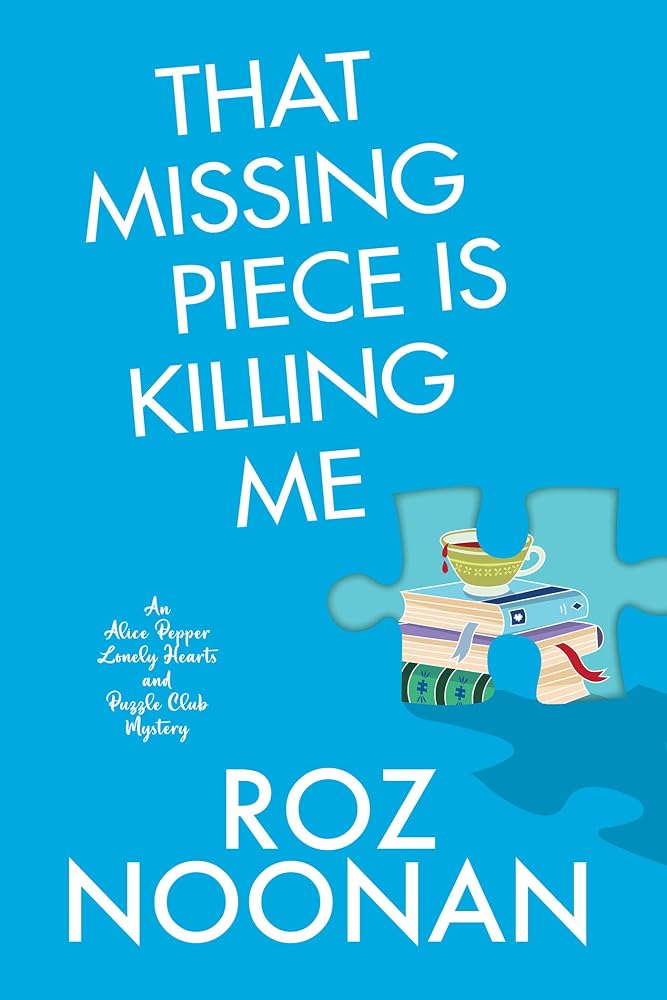 That Missing Piece Is Killing Me (An Alice Pepper Lonely Hearts and Puzzle Club Mystery) cover image