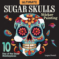 Ultimate Sugar Skulls Sticker Painting: 10 Day of the Dead Masterpieces (Design Originals) Sticker by Number for Adults - Calavera Designs on Perforated Pages cover image