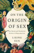 On the Origin of Sex: The Weird and Wonderful Science of Reproduction cover image