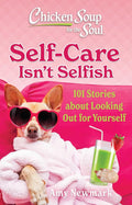 Chicken Soup for the Soul: Self-Care Isn't Selfish: 101 Stories about Looking Out for Yourself cover image