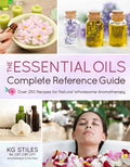 The Essential Oils Complete Reference Guide: Over 250 Recipes for Natural Wholesome Aromatherapy cover image