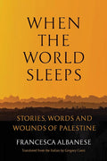 When the World Sleeps: Stories, Words, and Wounds of Palestine cover image