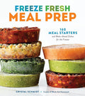 Freeze Fresh Meal Prep: 160 Meal Starters and Make-Ahead Dishes for the Freezer cover image