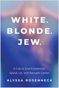 White. Blonde. Jew.: A Call to End Extremism, Speak Up, and Reclaim Center cover image