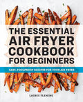 The Essential Air Fryer Cookbook for Beginners: Easy, Foolproof Recipes for Your Air Fryer cover image
