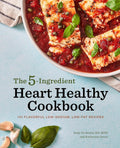 The 5-Ingredient Heart Healthy Cookbook: 101 Flavorful Low-Sodium, Low-Fat Recipes cover image