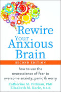 Rewire Your Anxious Brain: How to Use the Neuroscience of Fear to Overcome Anxiety, Panic, and Worry cover image