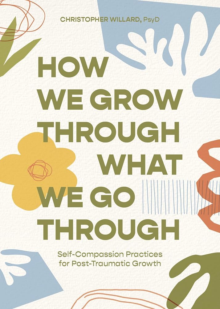 How We Grow Through What We Go Through: Self-Compassion Practices for Post-Traumatic Growth cover image