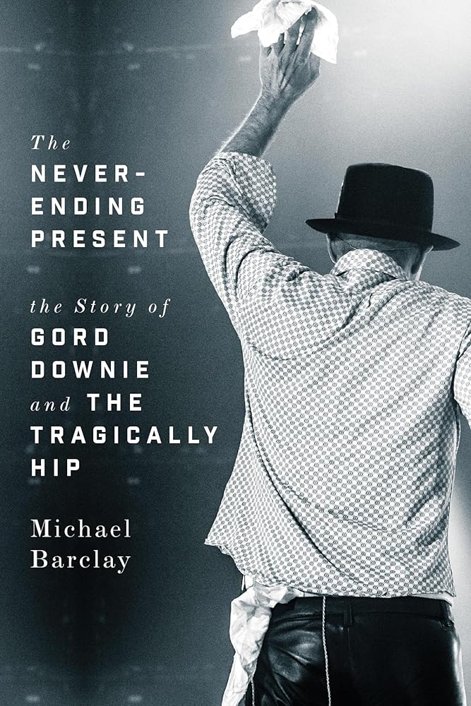 The Never-Ending Present: The Story of Gord Downie and the Tragically Hip cover image