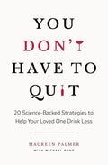 You Don't Have to Quit: 20 Science-Backed Strategies to Help Your Loved One Drink Less cover image