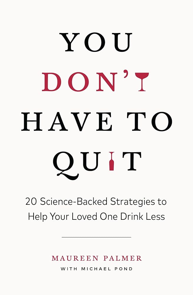 You Don't Have to Quit: 20 Science-Backed Strategies to Help Your Loved One Drink Less cover image