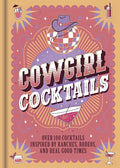 Cowgirl Cocktails: Over 100 Cocktails Inspired by Ranches, Rodeos, and Real Good Times cover image