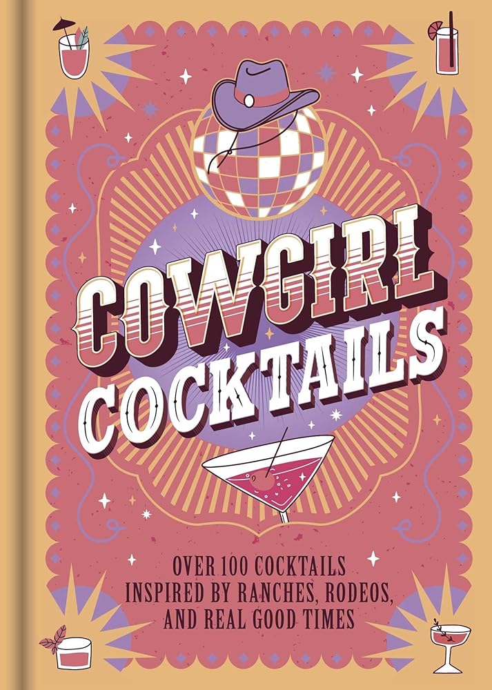 Cowgirl Cocktails: Over 100 Cocktails Inspired by Ranches, Rodeos, and Real Good Times cover image