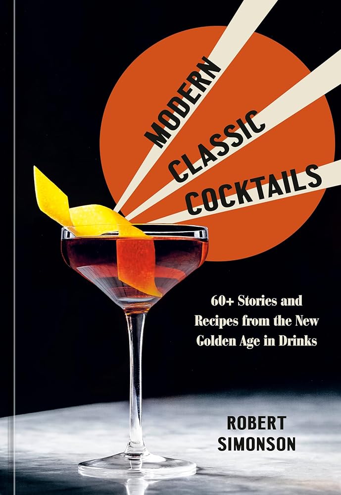 Modern Classic Cocktails: 60+ Stories and Recipes from the New Golden Age in Drinks cover image