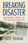 Breaking Disaster: Newspaper Stories of the Halifax Explosion cover image