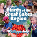 A Kid’s Guide to Plants of the Great Lakes Region: Including Southern Ontario, With Cool Facts, Activities and Recipes cover image