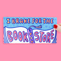 I Brake For The Bookstore- Bumper Sticker