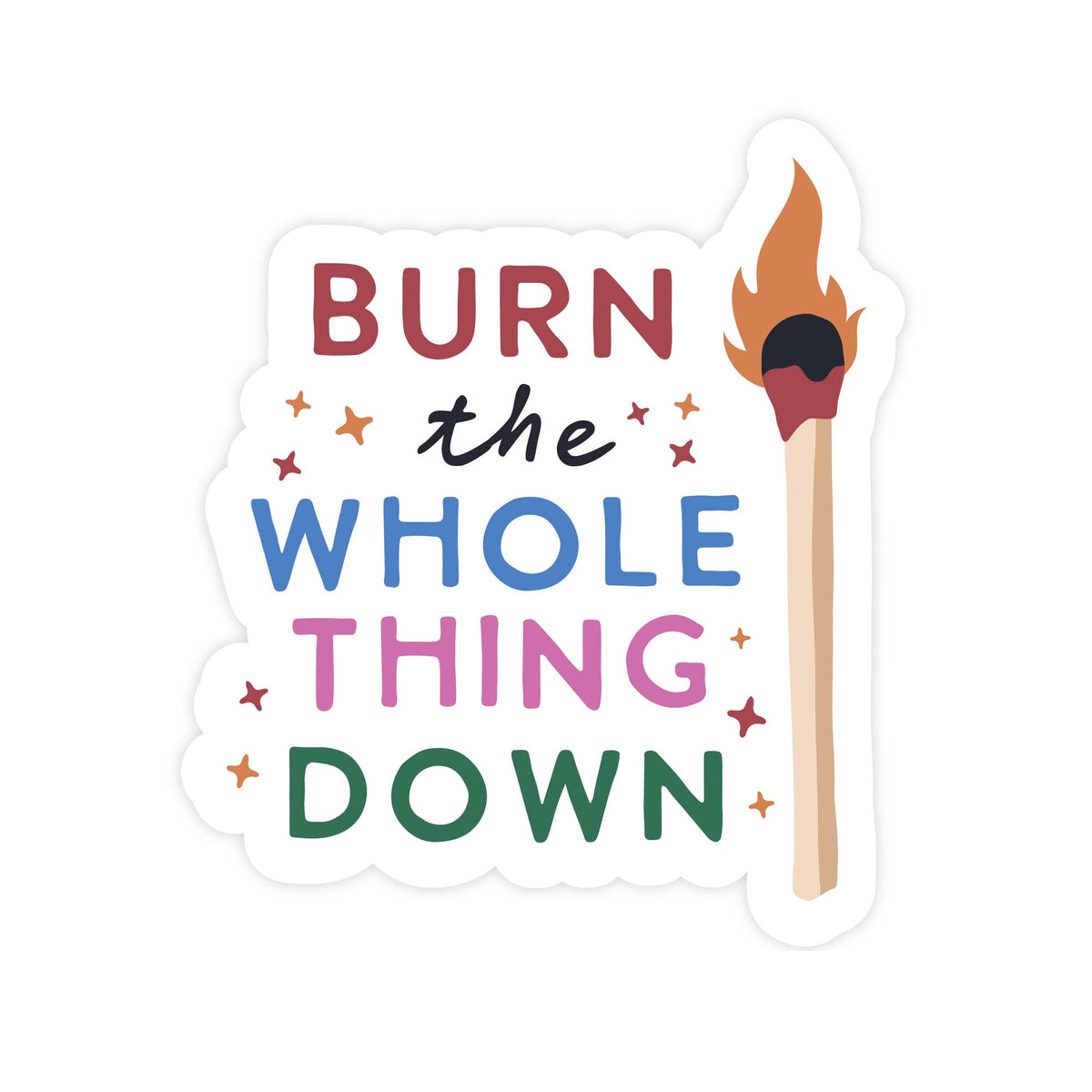Burn The Whole Thing Down- Sticker