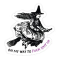 On My Way To Fuck Shit Up Funny Witch- Sticker