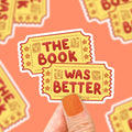 The Book Was Better- Vinyl Sticker